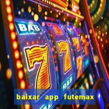 baixar app futemax futebol ao vivo